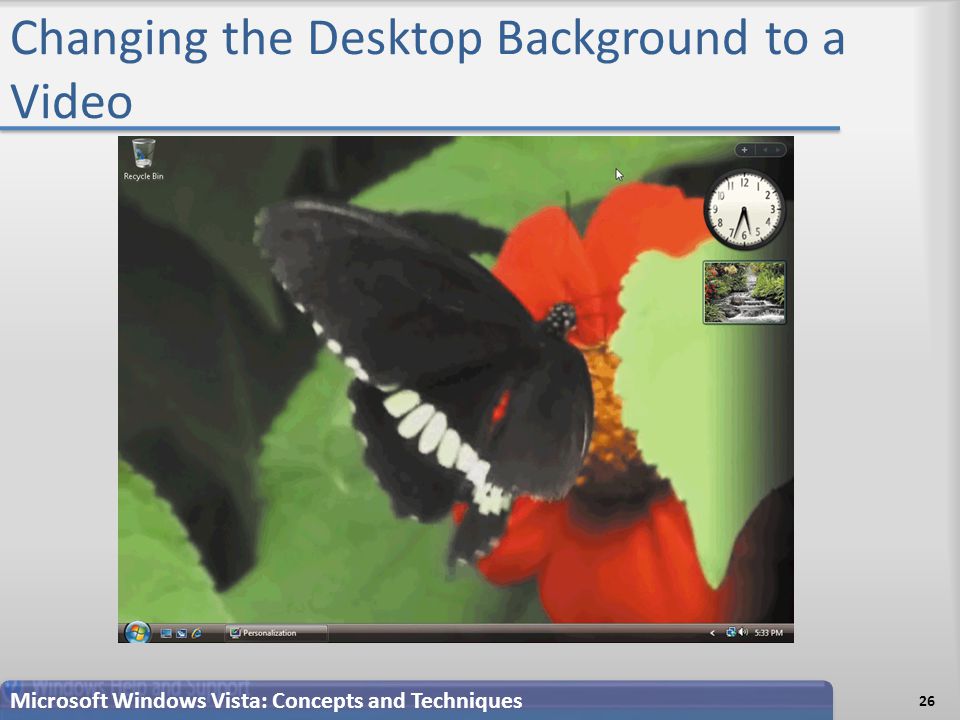 Changing the Desktop Background to a Video Microsoft Windows Vista: Concepts and Techniques 26