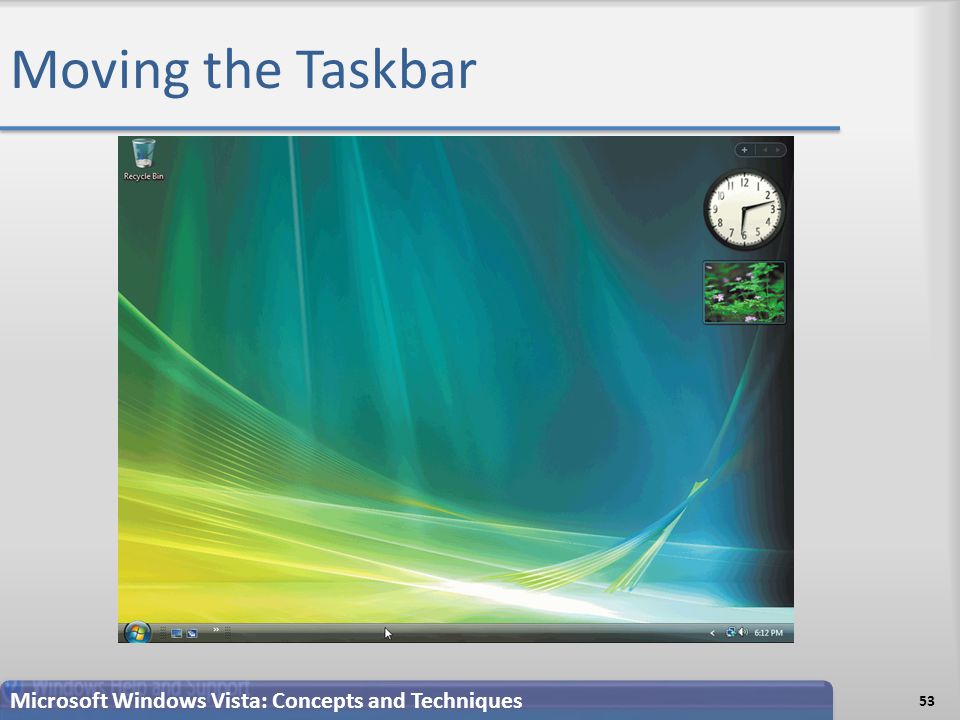 Moving the Taskbar 53 Microsoft Windows Vista: Concepts and Techniques