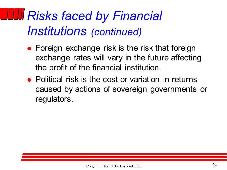 2- 28 Risks faced by Financial Institutions (continued) l Foreign exchange risk is the risk that foreign exchange rates will vary in the future affecting the profit of the financial institution.