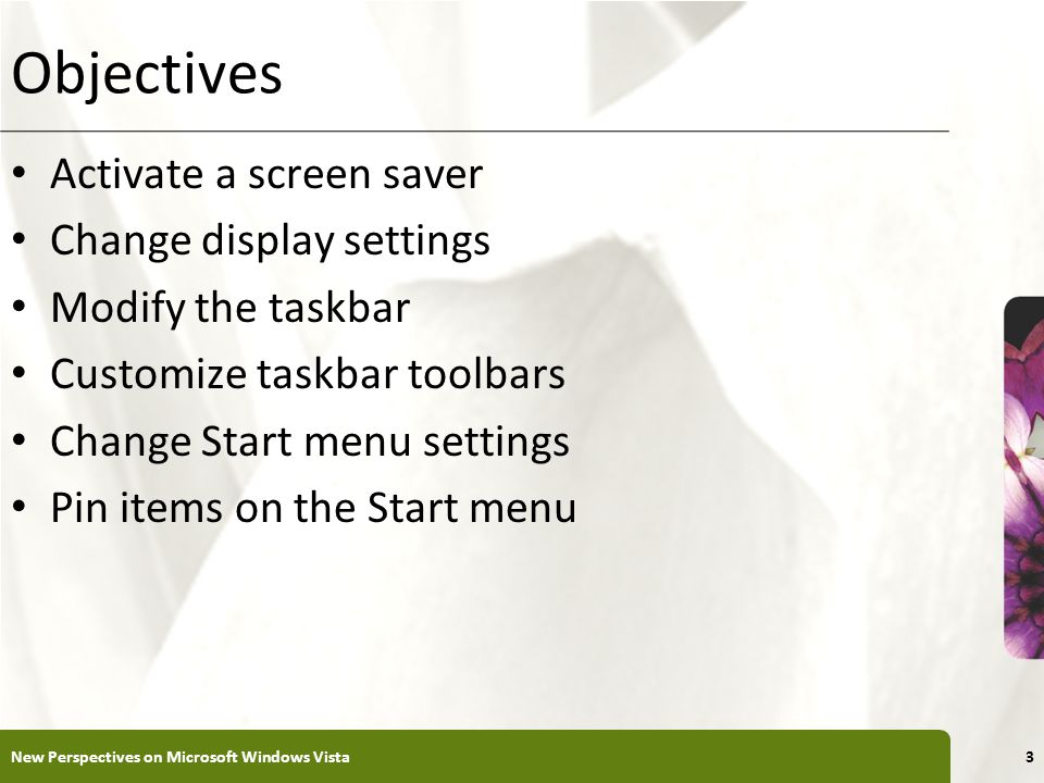 XP Objectives Activate a screen saver Change display settings Modify the taskbar Customize taskbar toolbars Change Start menu settings Pin items on the Start menu New Perspectives on Microsoft Windows Vista3