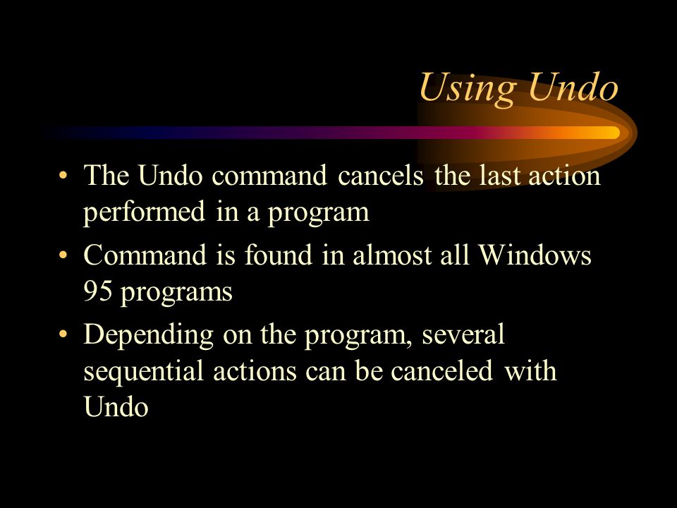 Using Undo The Undo command cancels the last action performed in a program Command is found in almost all Windows 95 programs Depending on the program, several sequential actions can be canceled with Undo