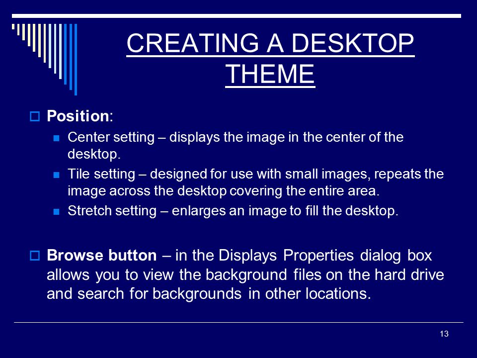 13 CREATING A DESKTOP THEME  Position: Center setting – displays the image in the center of the desktop.