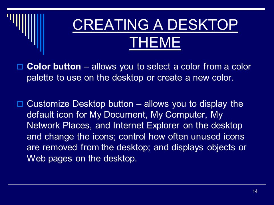 14 CREATING A DESKTOP THEME  Color button – allows you to select a color from a color palette to use on the desktop or create a new color.