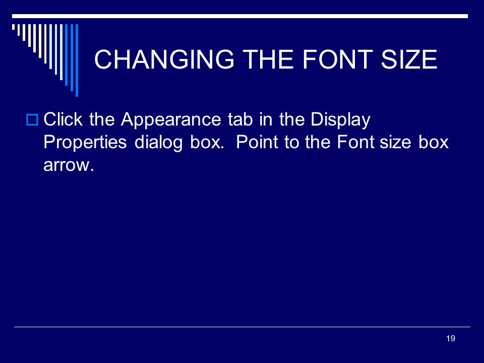 19 CHANGING THE FONT SIZE  Click the Appearance tab in the Display Properties dialog box.