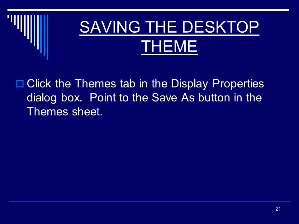 21 SAVING THE DESKTOP THEME  Click the Themes tab in the Display Properties dialog box.
