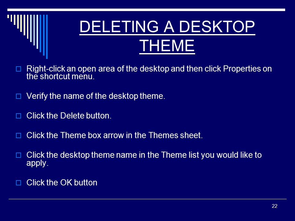 22 DELETING A DESKTOP THEME  Right-click an open area of the desktop and then click Properties on the shortcut menu.