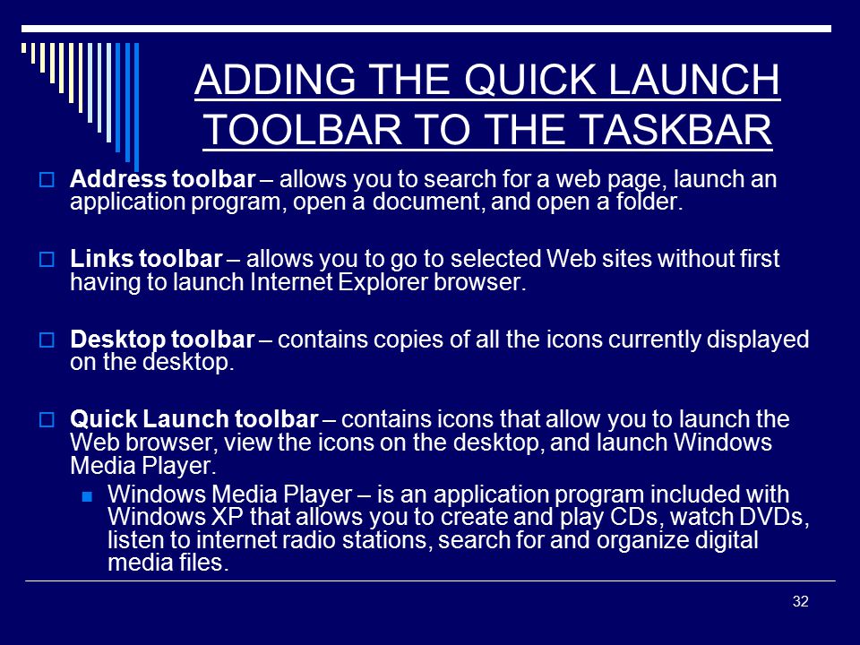 32 ADDING THE QUICK LAUNCH TOOLBAR TO THE TASKBAR  Address toolbar – allows you to search for a web page, launch an application program, open a document, and open a folder.