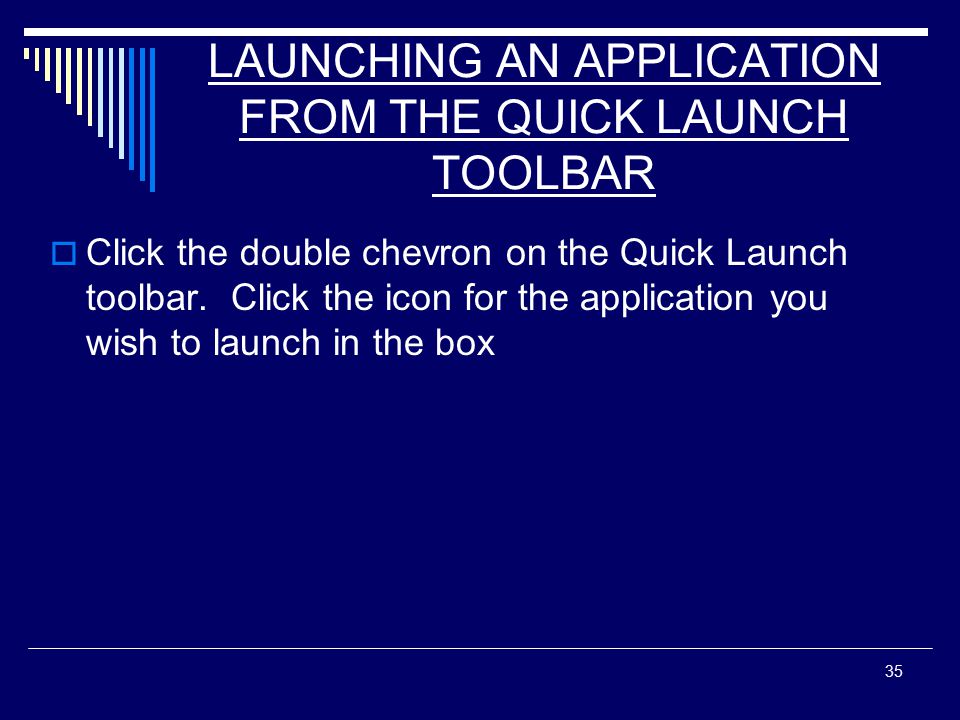 35 LAUNCHING AN APPLICATION FROM THE QUICK LAUNCH TOOLBAR  Click the double chevron on the Quick Launch toolbar.