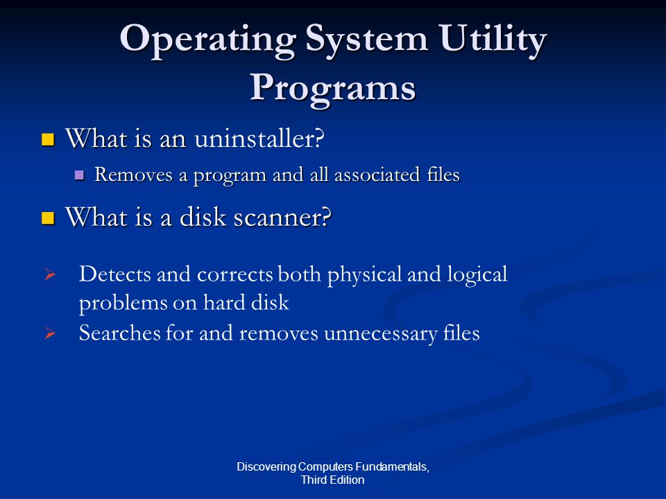 Discovering Computers Fundamentals, Third Edition Operating System Utility Programs What is an What is an uninstaller.