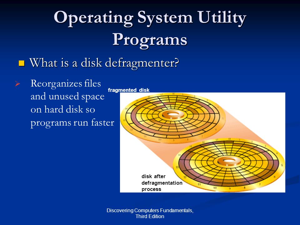 Discovering Computers Fundamentals, Third Edition Operating System Utility Programs What is a disk defragmenter.