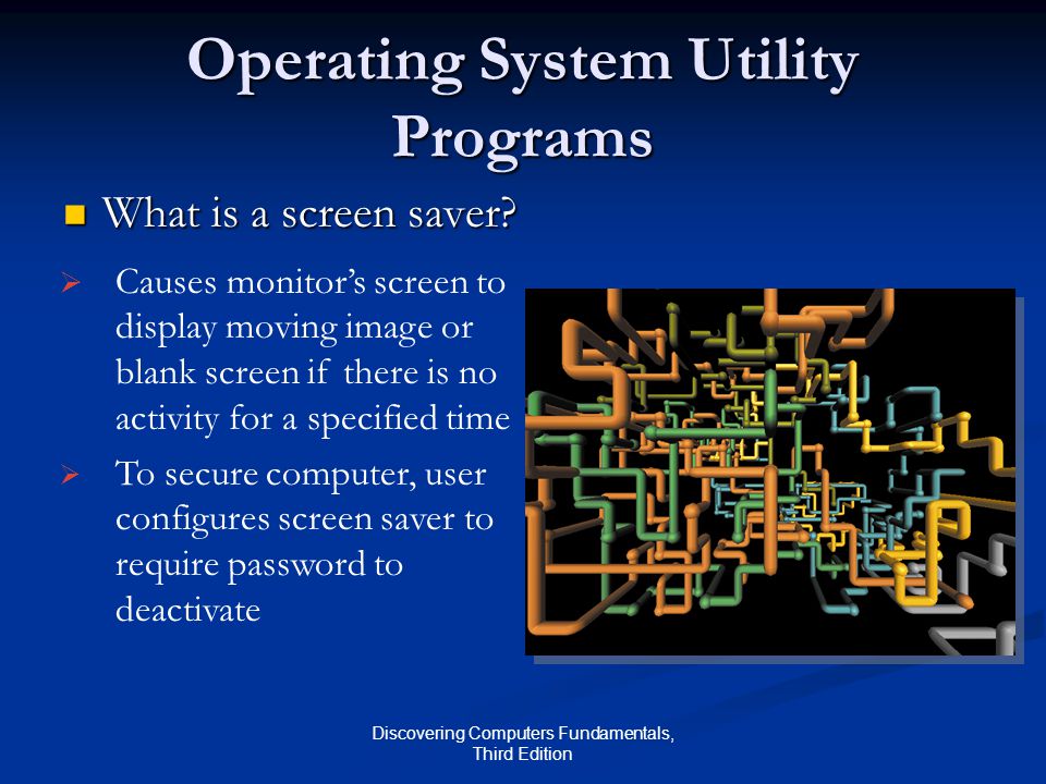 Discovering Computers Fundamentals, Third Edition Operating System Utility Programs What is a screen saver.