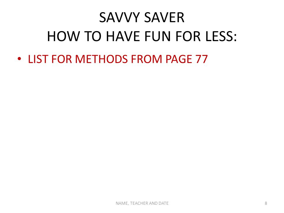 SAVVY SAVER HOW TO HAVE FUN FOR LESS: LIST FOR METHODS FROM PAGE 77 NAME, TEACHER AND DATE8