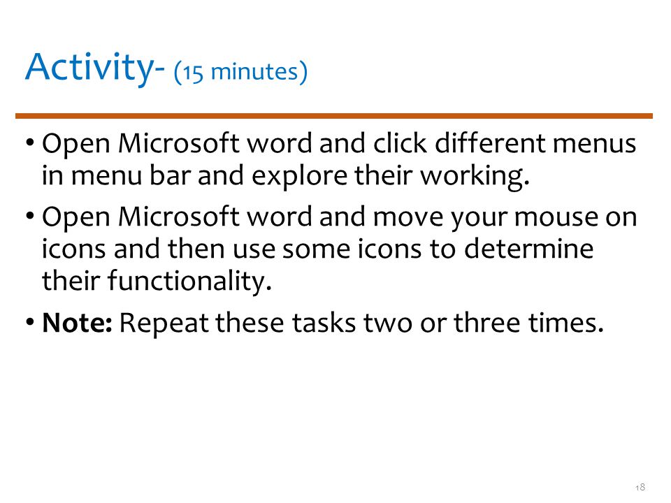 Activity- (15 minutes) Open Microsoft word and click different menus in menu bar and explore their working.