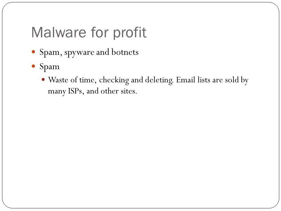Malware for profit Spam, spyware and botnets Spam Waste of time, checking and deleting.