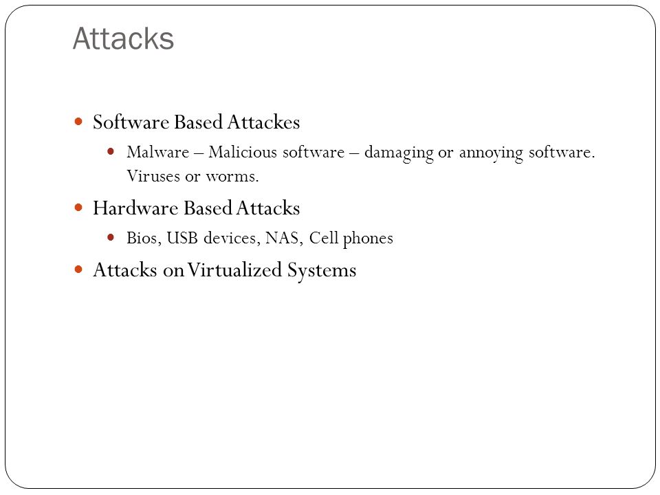 Attacks Software Based Attackes Malware – Malicious software – damaging or annoying software.