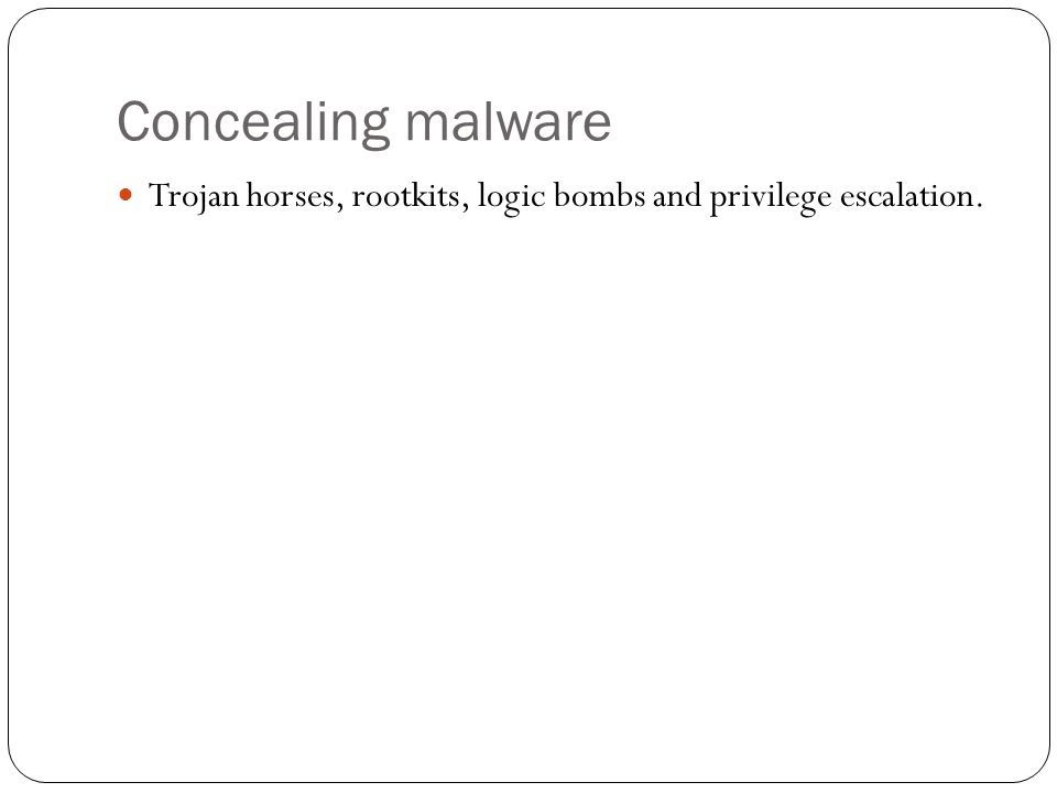 Concealing malware Trojan horses, rootkits, logic bombs and privilege escalation.