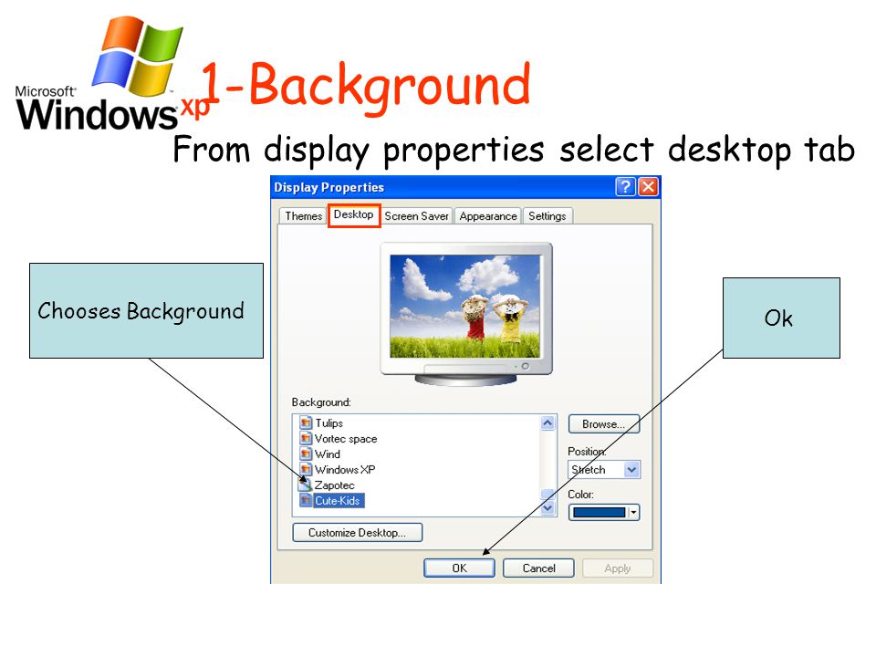1-Background From display properties select desktop tab Chooses Background Ok