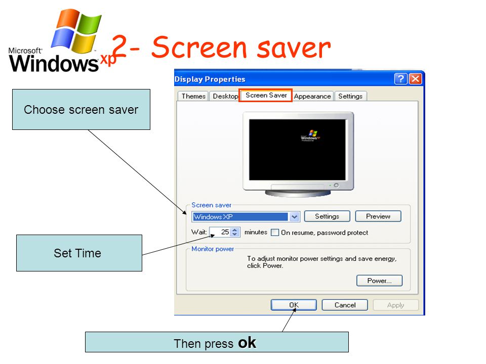 2- Screen saver Choose screen saver Set Time ok Then press ok