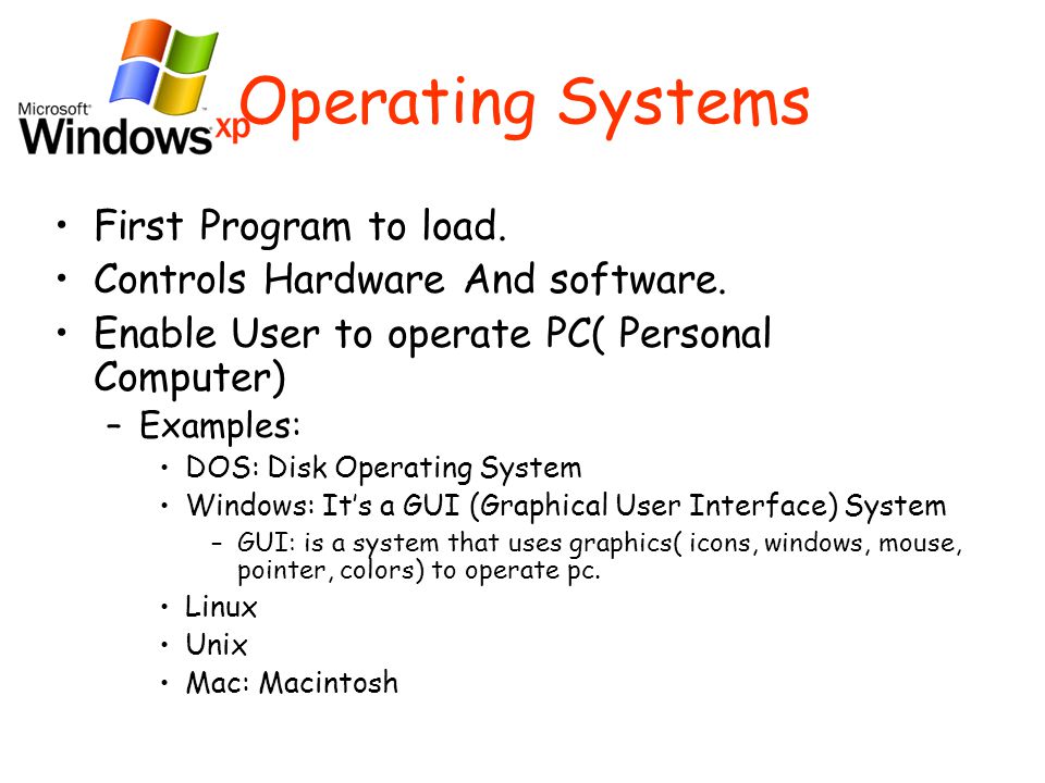 Operating Systems First Program to load. Controls Hardware And software.