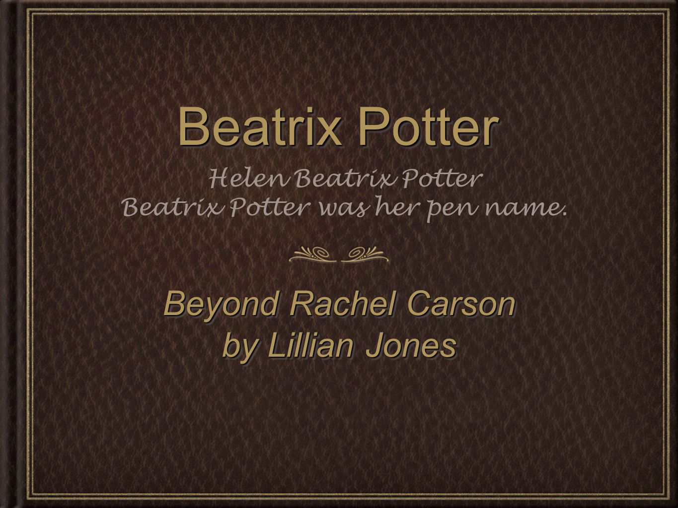 Beatrix Potter Beyond Rachel Carson by Lillian Jones Beyond Rachel Carson by Lillian Jones Helen Beatrix Potter Beatrix Potter was her pen name.