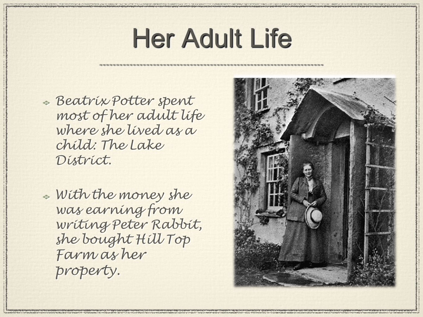 Her Adult Life Beatrix Potter spent most of her adult life where she lived as a child: The Lake District.