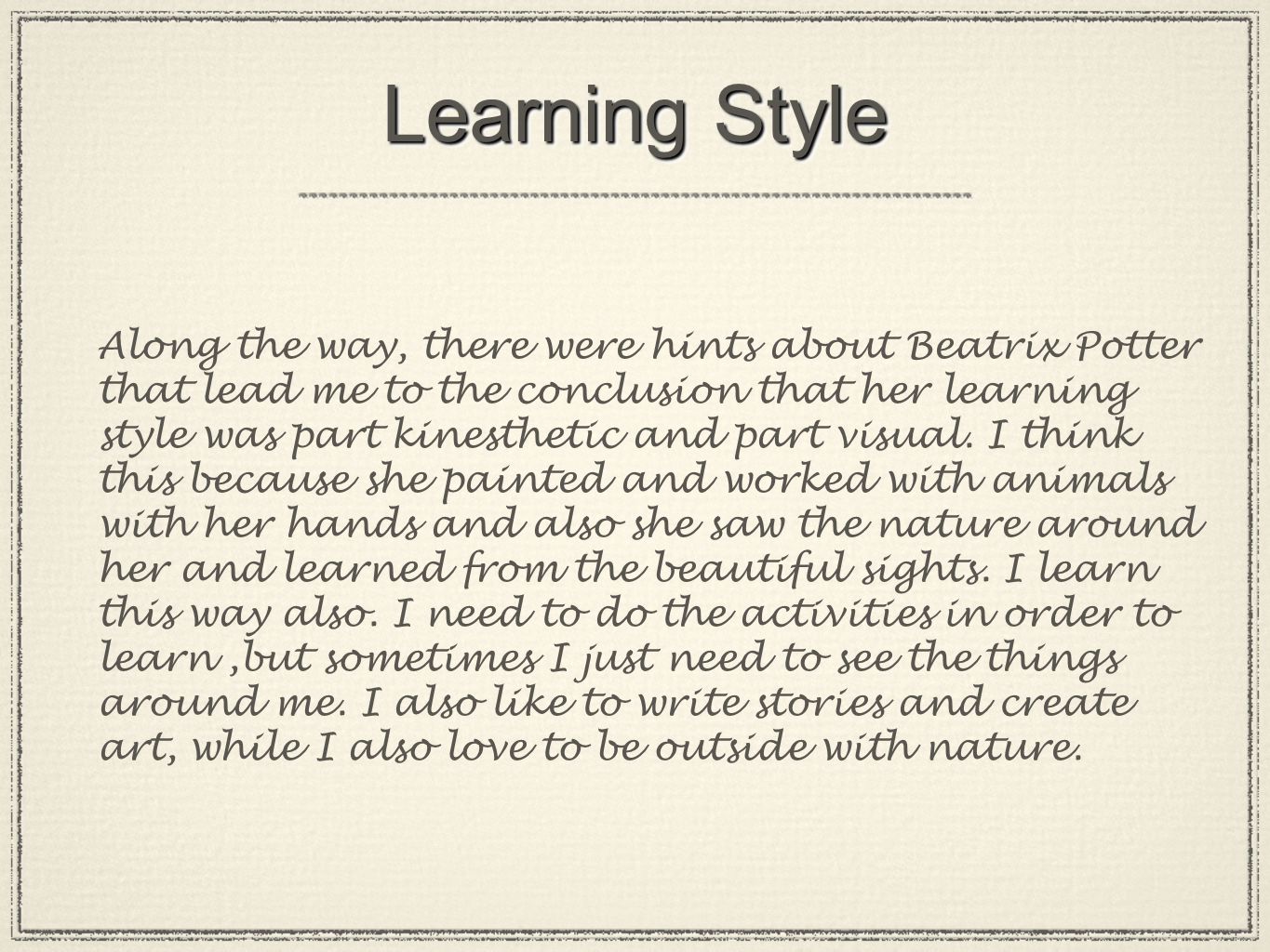 Learning Style Along the way, there were hints about Beatrix Potter that lead me to the conclusion that her learning style was part kinesthetic and part visual.