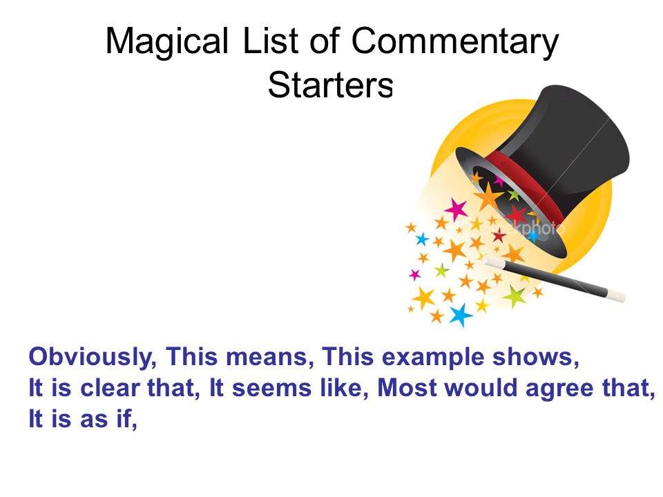 Magical List of Commentary Starters Obviously, This means, This example shows, It is clear that, It seems like, Most would agree that, It is as if,