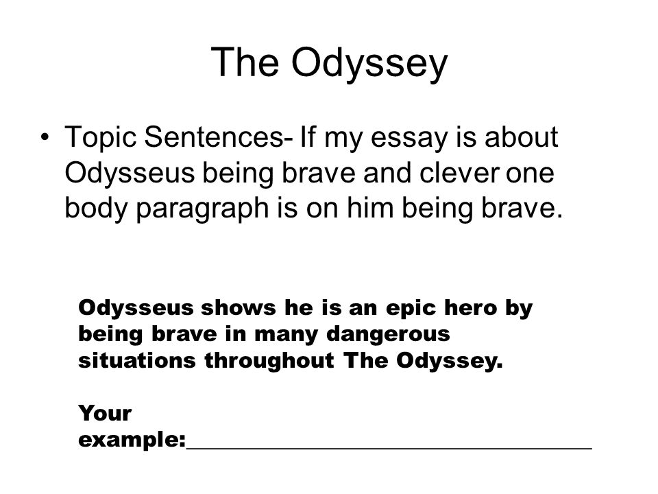 The Odyssey Topic Sentences- If my essay is about Odysseus being brave and clever one body paragraph is on him being brave.