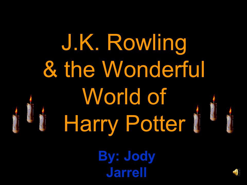 J.K. Rowling & the Wonderful World of Harry Potter By: Jody Jarrell