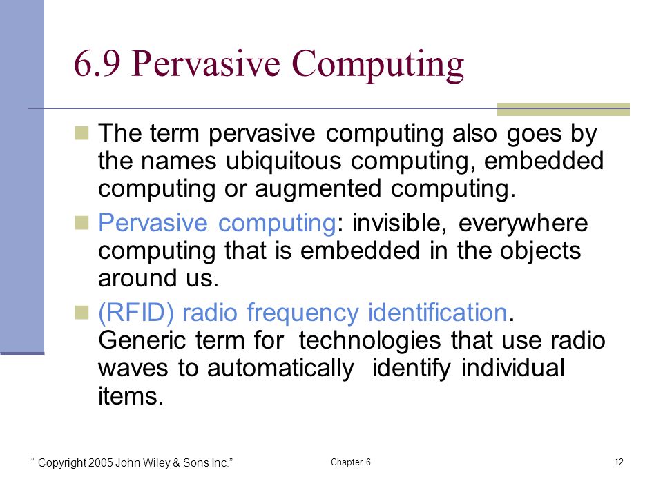 Copyright 2005 John Wiley & Sons Inc. Chapter Pervasive Computing The term pervasive computing also goes by the names ubiquitous computing, embedded computing or augmented computing.