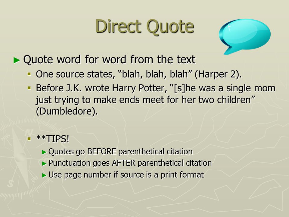 Direct Quote ► Quote word for word from the text  One source states, blah, blah, blah (Harper 2).
