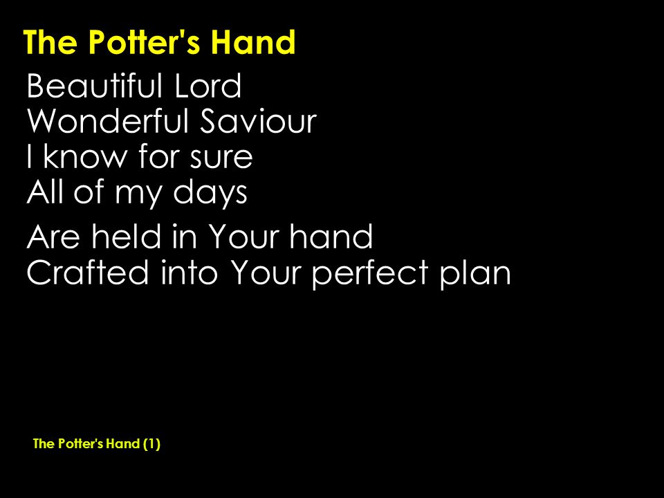The Potter s Hand Beautiful Lord Wonderful Saviour I know for sure All of my days Are held in Your hand Crafted into Your perfect plan The Potter s Hand (1)