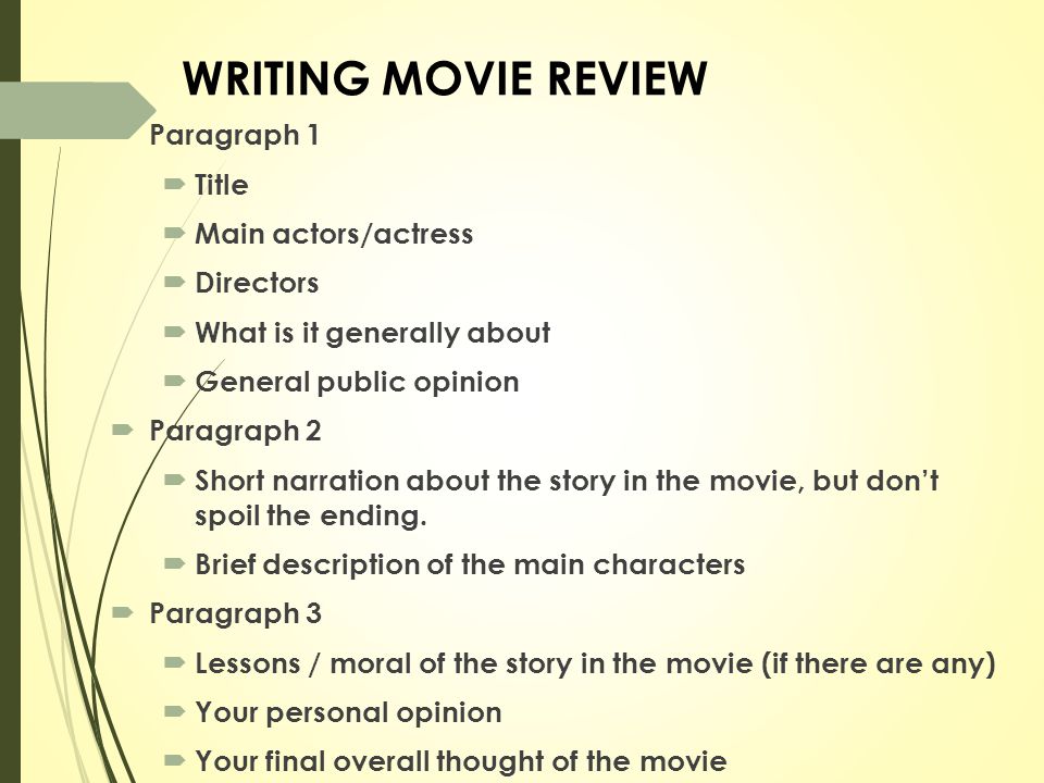  Paragraph 1  Title  Main actors/actress  Directors  What is it generally about  General public opinion  Paragraph 2  Short narration about the story in the movie, but don’t spoil the ending.