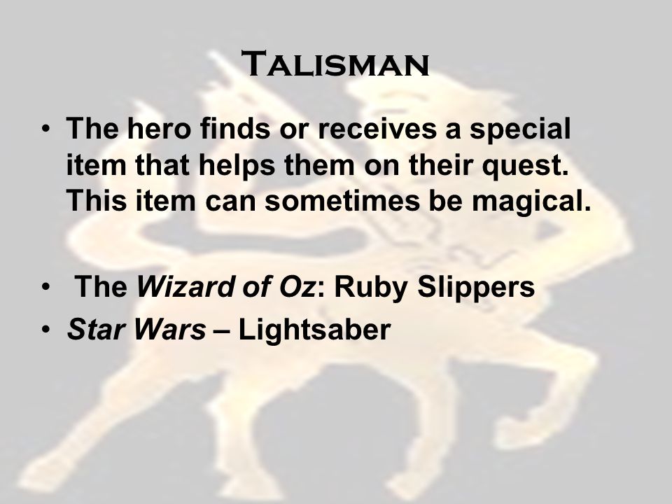 Talisman The hero finds or receives a special item that helps them on their quest.