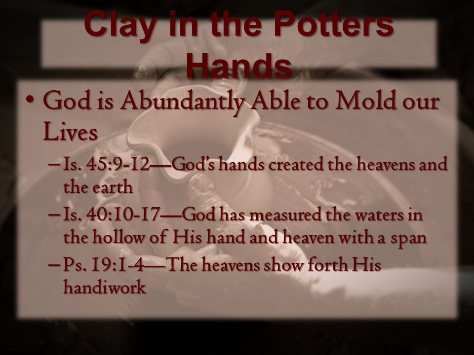 Clay in the Potters Hands God is Abundantly Able to Mold our Lives God is Abundantly Able to Mold our Lives – Is.