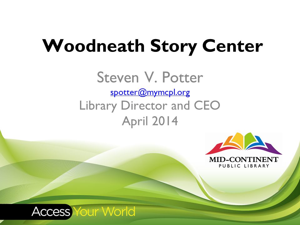 Woodneath Story Center Steven V. Potter Library Director and CEO April 2014