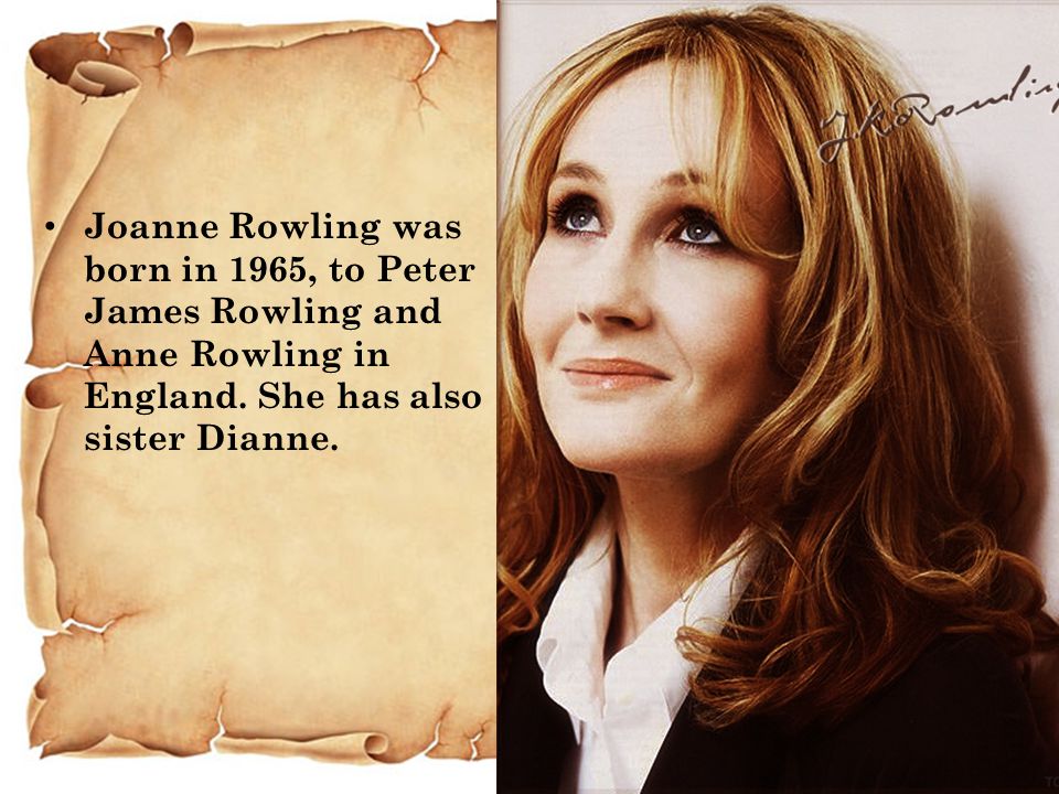 Joanne Rowling was born in 1965, to Peter James Rowling and Anne Rowling in England.