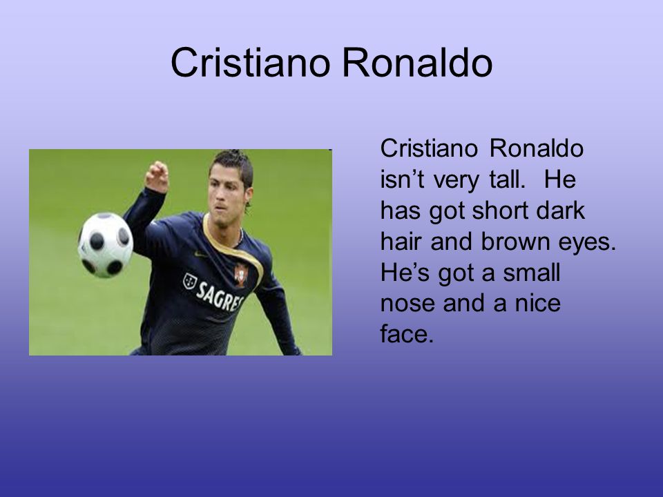 Cristiano Ronaldo Cristiano Ronaldo isn’t very tall.