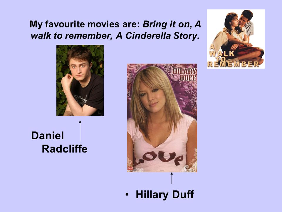 My favourite movies are: Bring it on, A walk to remember, A Cinderella Story.