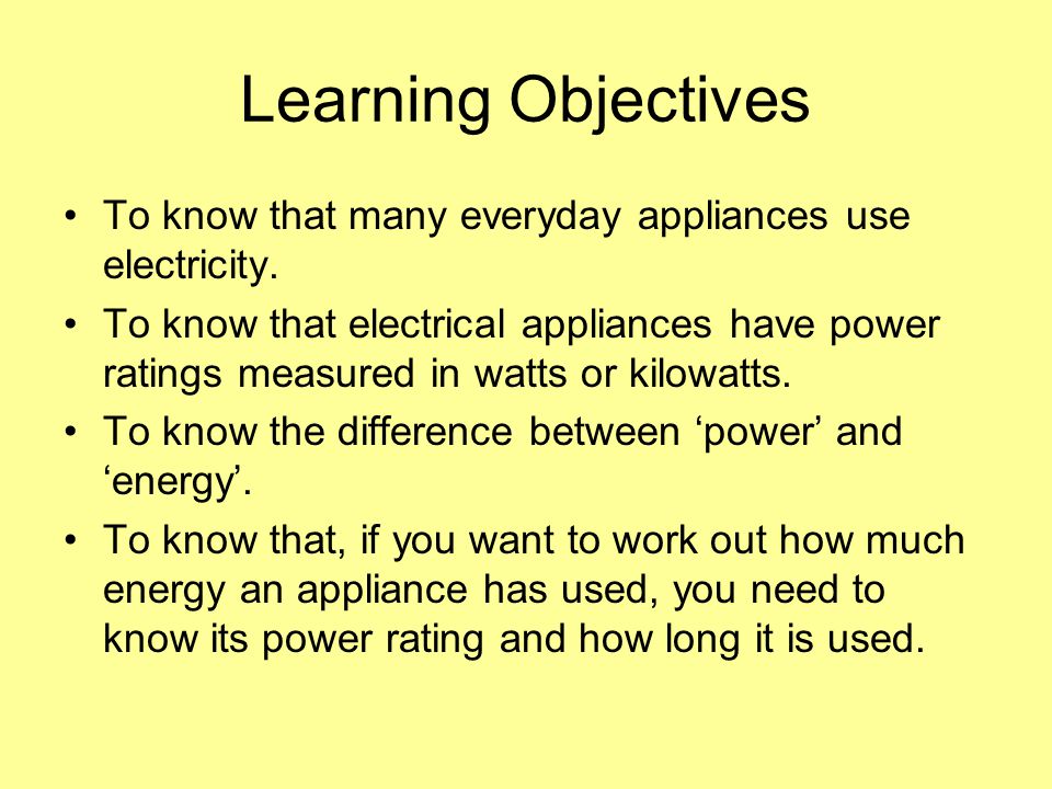 Learning Objectives To know that many everyday appliances use electricity.