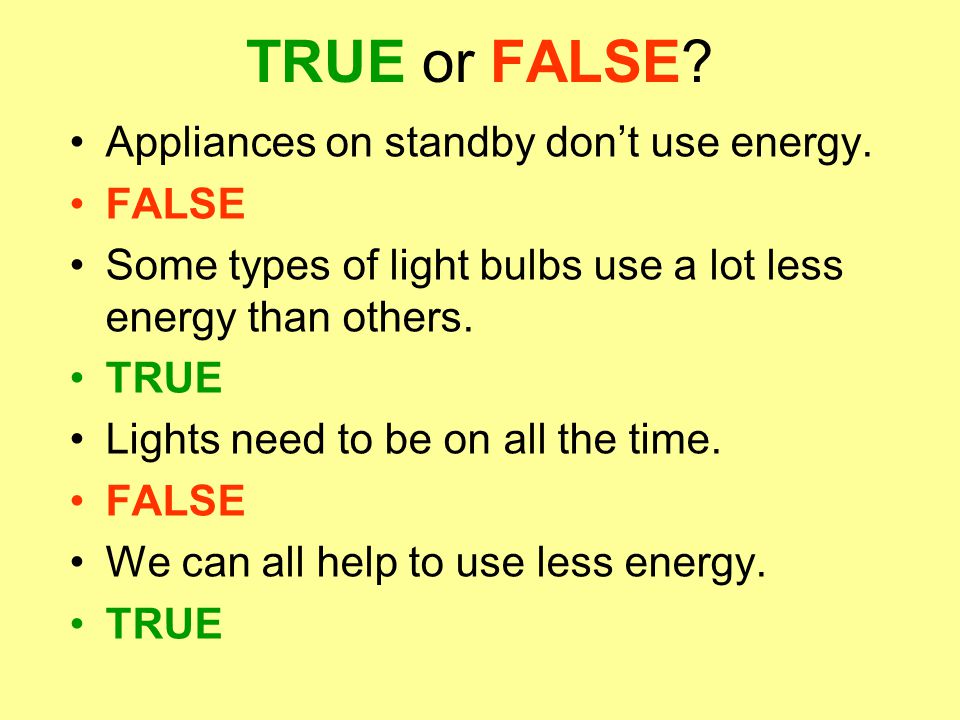 TRUE or FALSE. Appliances on standby don’t use energy.