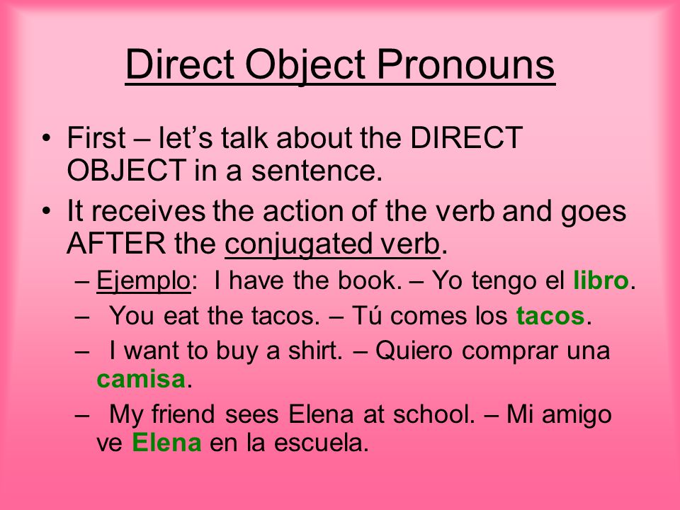 Direct Object Pronouns First – let’s talk about the DIRECT OBJECT in a sentence.