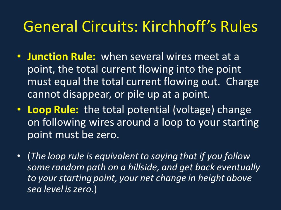 General Circuits: Kirchhoff’s Rules Junction Rule: when several wires meet at a point, the total current flowing into the point must equal the total current flowing out.