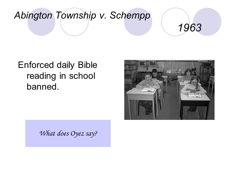 Abington Township v. Schempp 1963 Enforced daily Bible reading in school banned.
