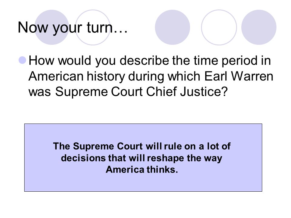 Now your turn… How would you describe the time period in American history during which Earl Warren was Supreme Court Chief Justice.