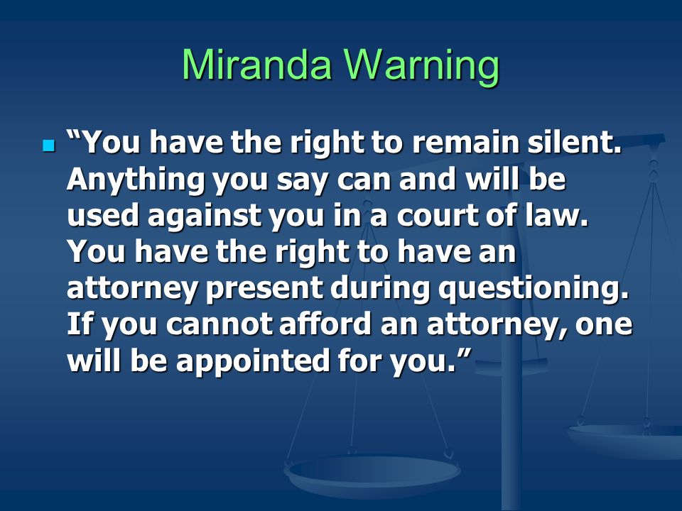 Miranda Warning You have the right to remain silent.