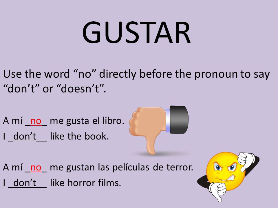 Presentation on theme: "GUSTAR The verb 'gustar' is used in Spanish...