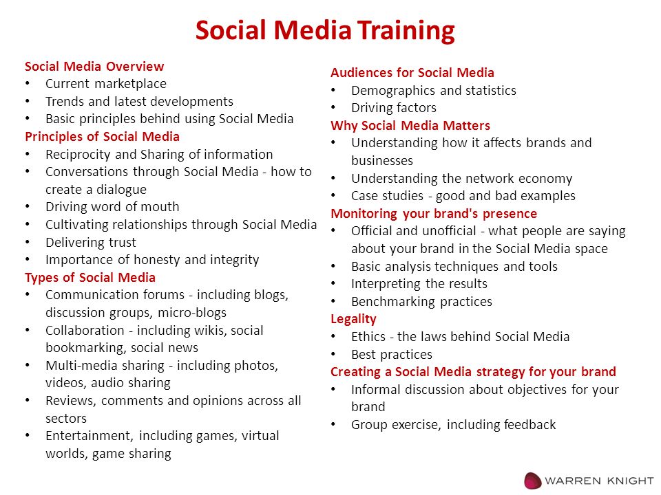 Social Media Overview Current marketplace Trends and latest developments Basic principles behind using Social Media Principles of Social Media Reciprocity and Sharing of information Conversations through Social Media - how to create a dialogue Driving word of mouth Cultivating relationships through Social Media Delivering trust Importance of honesty and integrity Types of Social Media Communication forums - including blogs, discussion groups, micro-blogs Collaboration - including wikis, social bookmarking, social news Multi-media sharing - including photos, videos, audio sharing Reviews, comments and opinions across all sectors Entertainment, including games, virtual worlds, game sharing Audiences for Social Media Demographics and statistics Driving factors Why Social Media Matters Understanding how it affects brands and businesses Understanding the network economy Case studies - good and bad examples Monitoring your brand s presence Official and unofficial - what people are saying about your brand in the Social Media space Basic analysis techniques and tools Interpreting the results Benchmarking practices Legality Ethics - the laws behind Social Media Best practices Creating a Social Media strategy for your brand Informal discussion about objectives for your brand Group exercise, including feedback Social Media Training