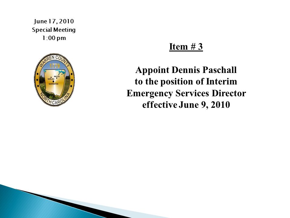 June 17, 2010 Special Meeting 1:00 pm Item # 3 Appoint Dennis Paschall to the position of Interim Emergency Services Director effective June 9, 2010