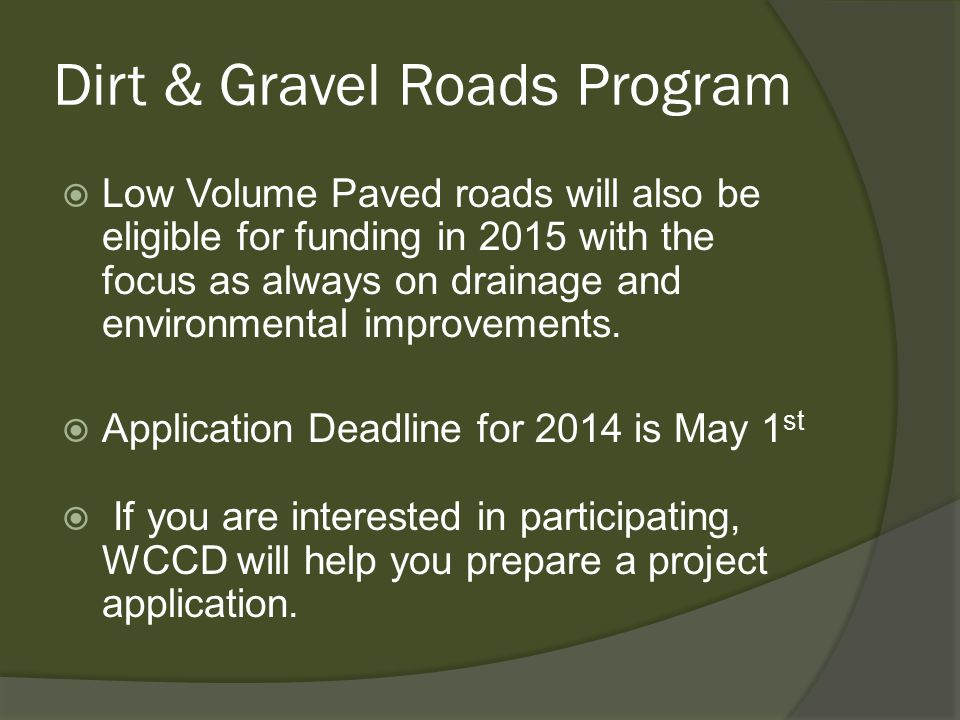 Dirt & Gravel Roads Program  Low Volume Paved roads will also be eligible for funding in 2015 with the focus as always on drainage and environmental improvements.